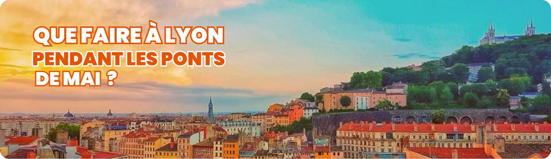 Que faire à Lyon pendant les ponts de mai 2026 ? Nos idées pour profiter des beaux jours
